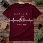 Can’t Live Without Badminton T Shirt