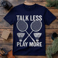Talk Less Play Badminton T Shirt