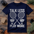 Talk Less Play Badminton T Shirt