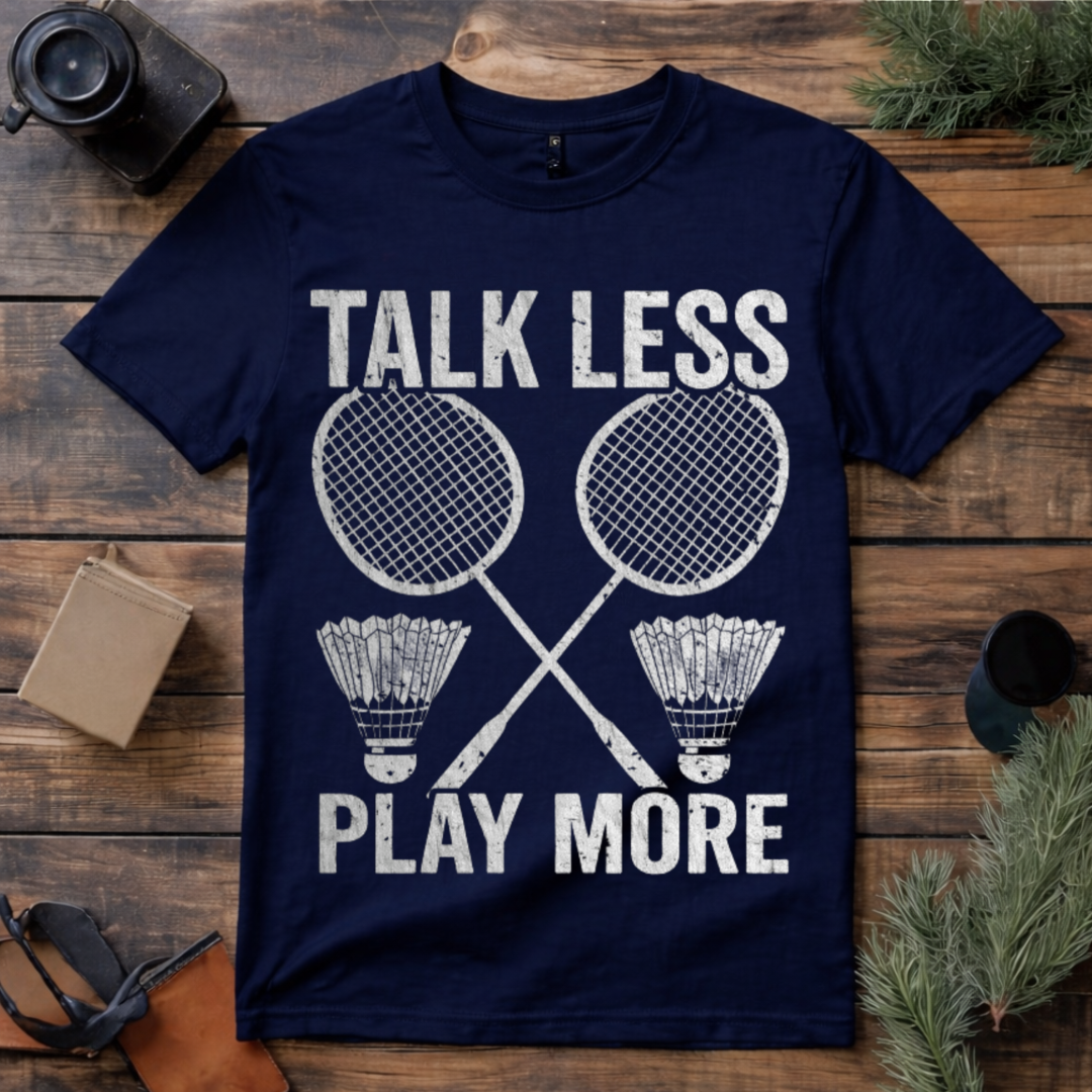 Talk Less Play Badminton T Shirt