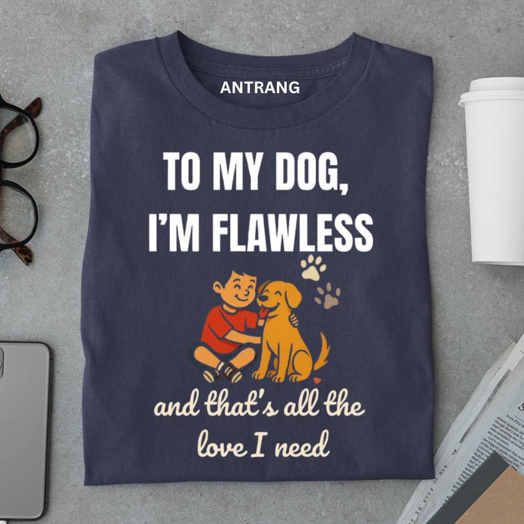 To My Dog I’m Flawless T Shirt