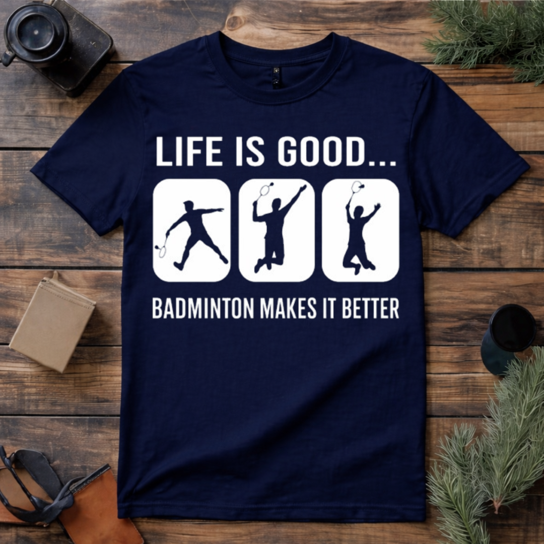 Badminton Makes Life Better T Shirt