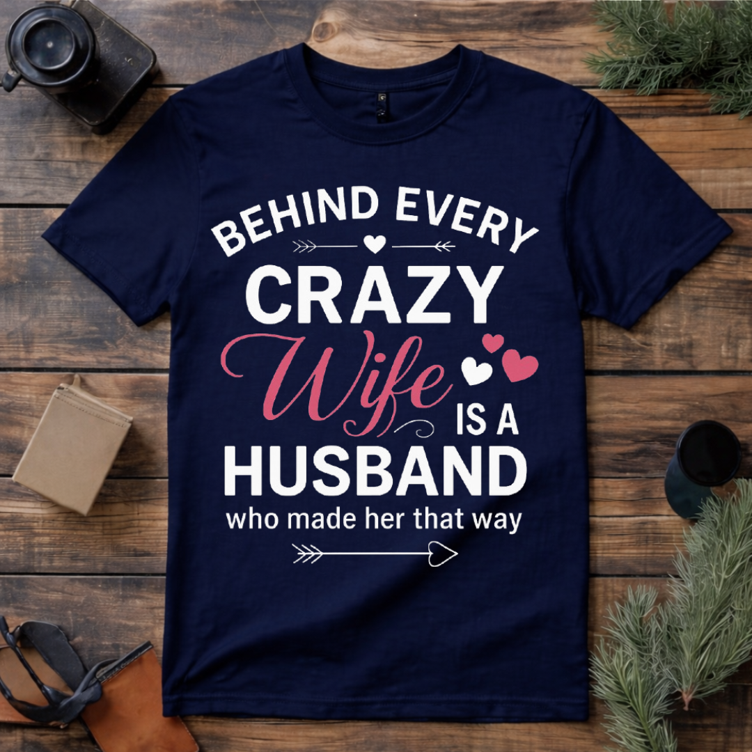 Behind Every Crazy Wife T Shirt