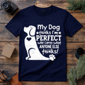 My Dog Thinks I’m Perfect T Shirt