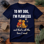 To My Dog I’m Flawless T Shirt