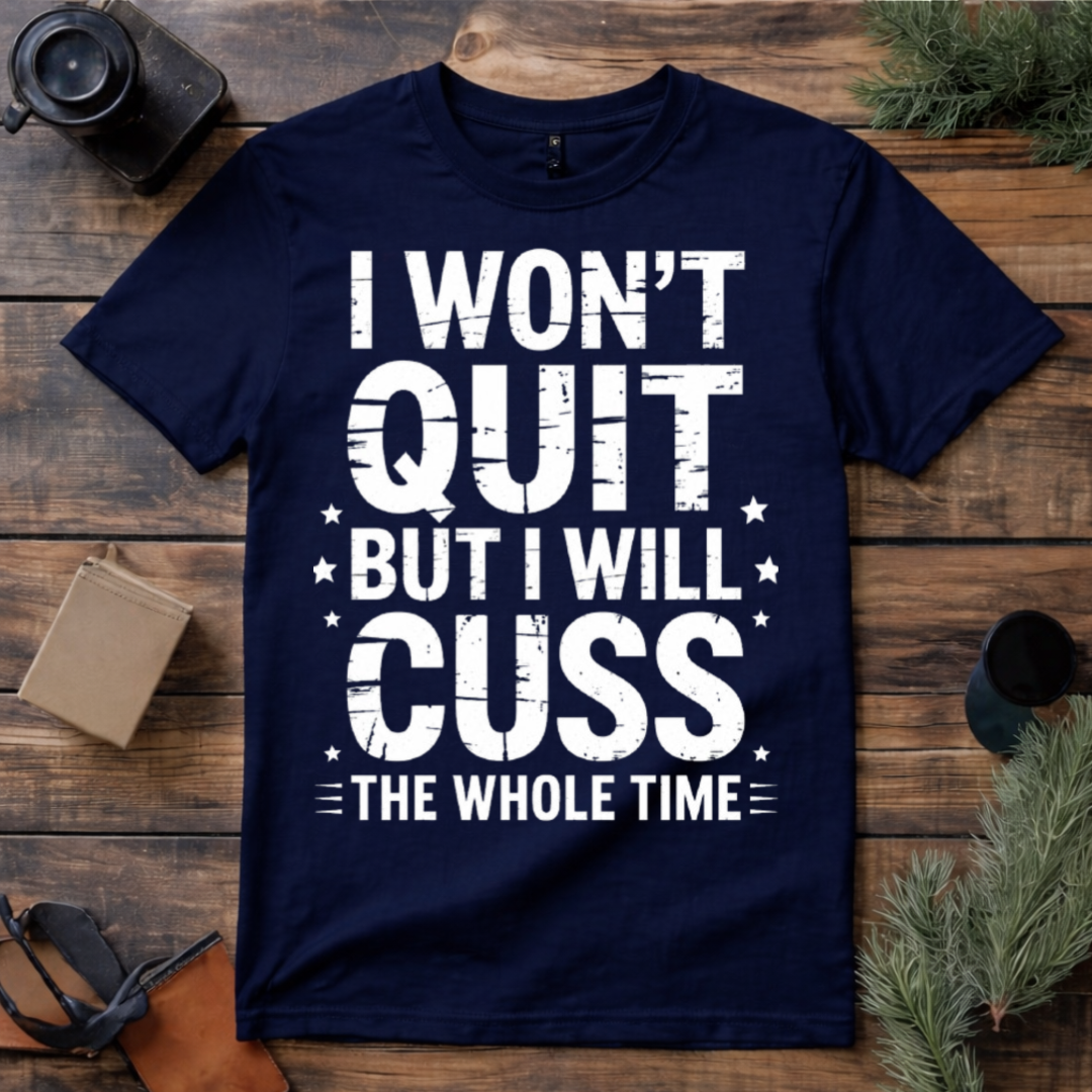 I Won’t Quit But I Will Cuss T Shirt