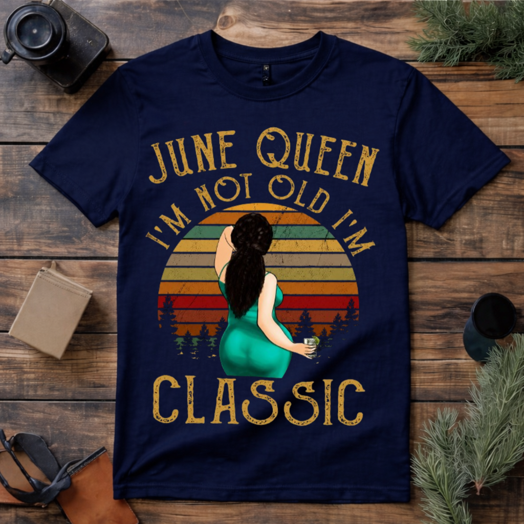 June Queen I’m Not Old I’m Classic T Shirt