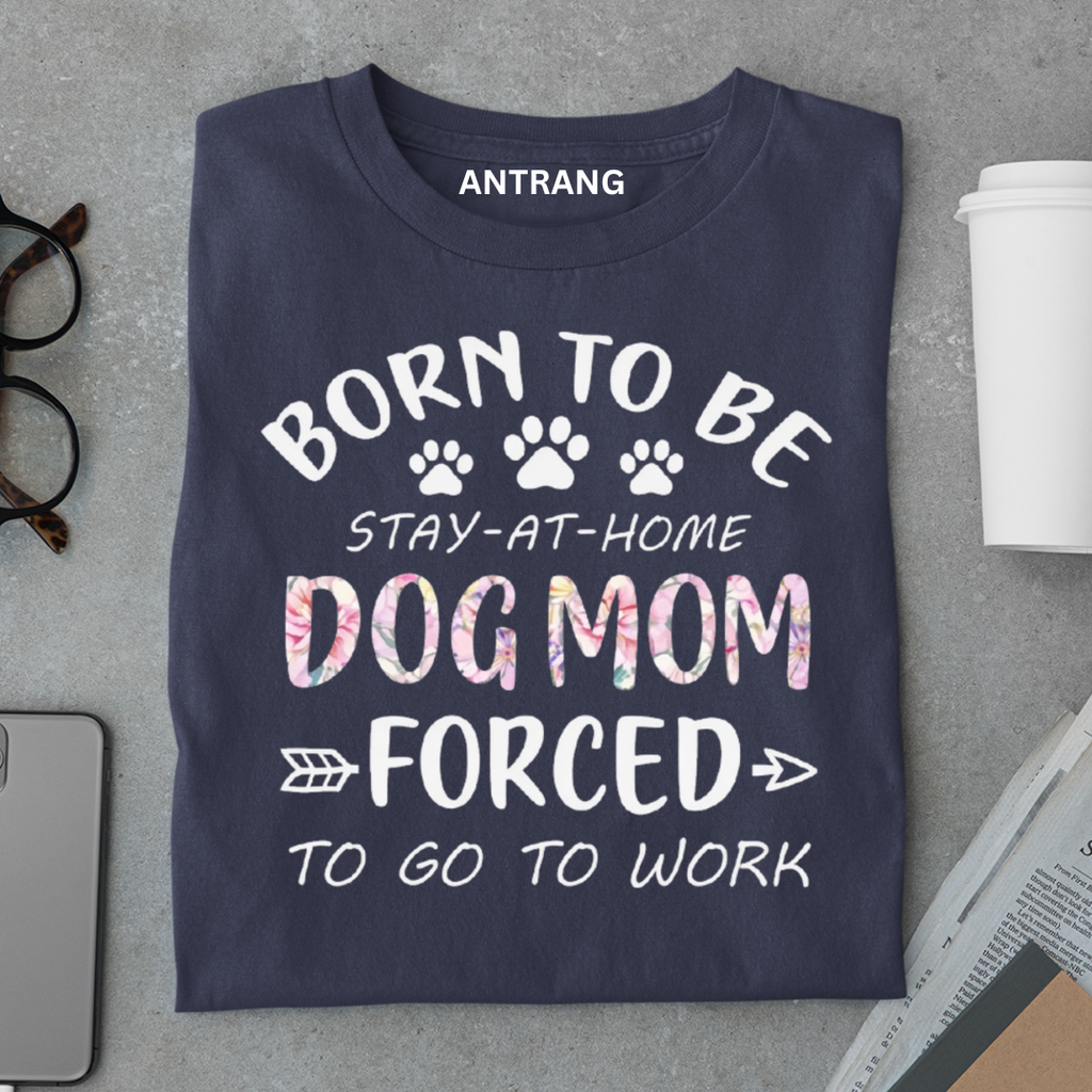 Born to Be Dog Mom T Shirt