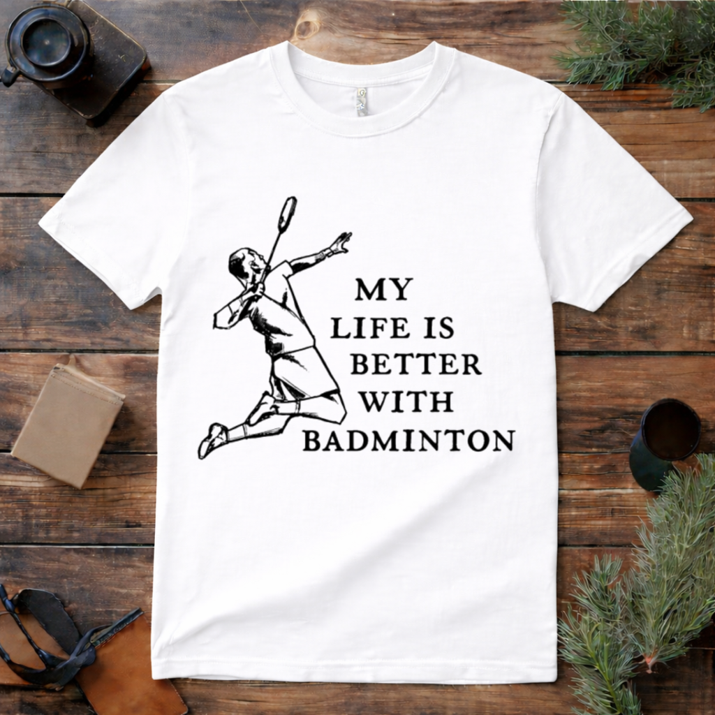 Life Is Better with Badminton T Shirt