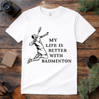 Life Is Better with Badminton T Shirt