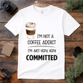 Not a Coffee Addict T Shirt