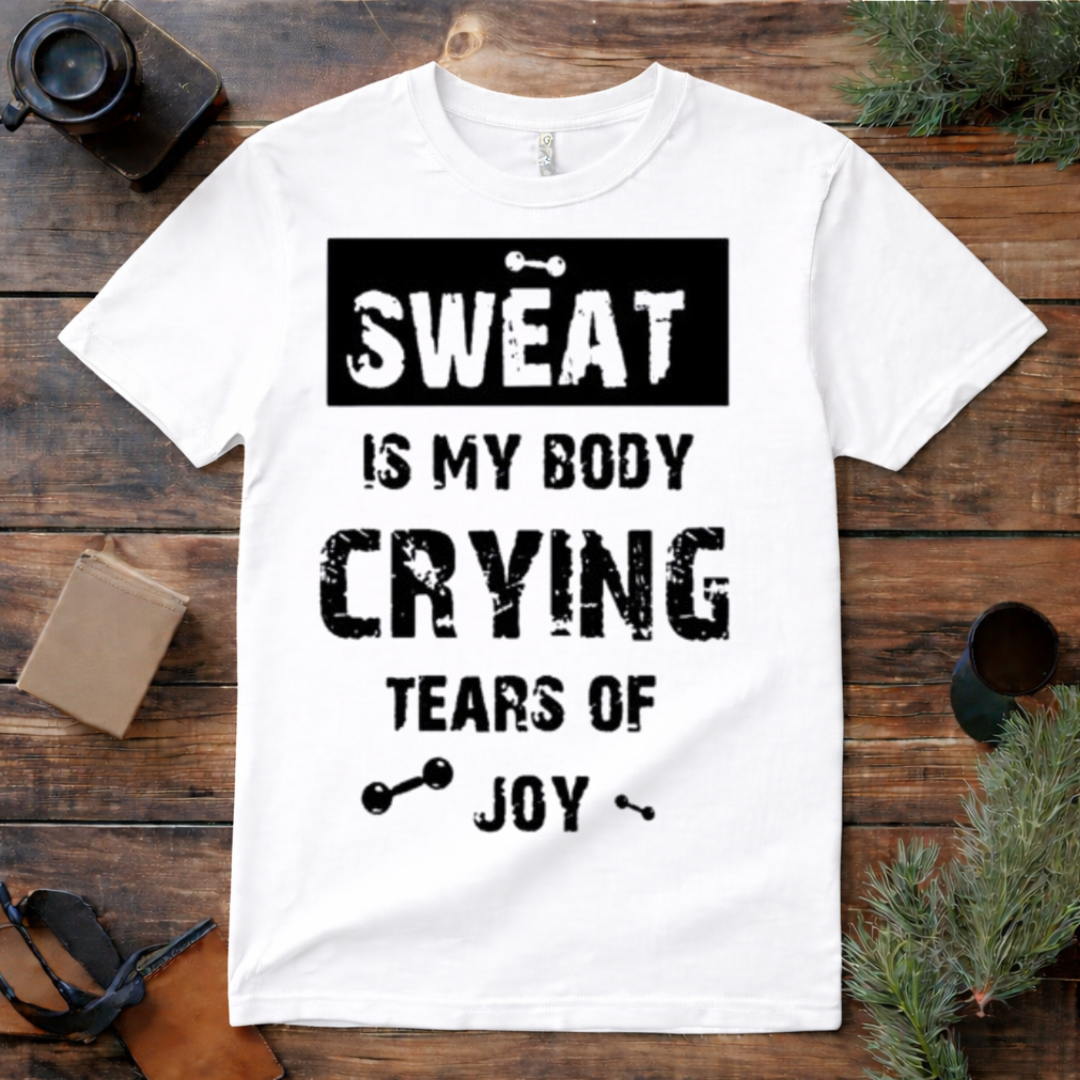 Sweat Is My Body Crying Tears of Joy T Shirt