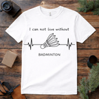 Can’t Live Without Badminton T Shirt