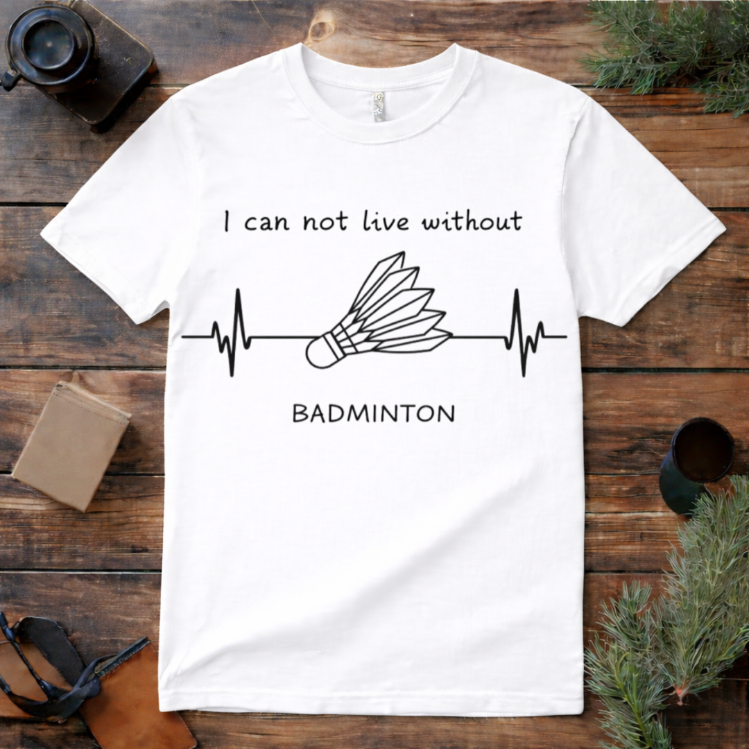 Can’t Live Without Badminton T Shirt