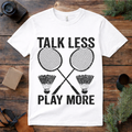 Talk Less Play Badminton T Shirt