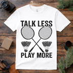 Talk Less Play Badminton T Shirt