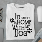 Rather Be Home with My Dog T Shirt